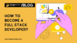Tips Menjadi Full-Stack Developer Dalam 6 Bulan